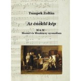 Az &eacute;neklő k&eacute;p - Mozart &eacute;s Munk&aacute;csy nyom&aacute;ban - Tumpek Zolt&aacute;n