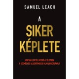 A siker k&eacute;plete - Hogyan legy&eacute;l nyerő az &eacute;letben a szem&eacute;lyes algoritmusod alkalmaz&aacute;s&aacute;val? - Samuel Leach