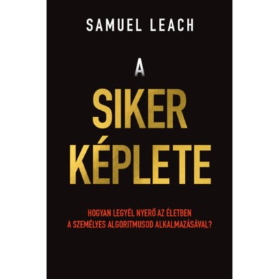 A siker k&amp;eacute;plete - Hogyan legy&amp;eacute;l nyerő az &amp;eacute;letben a szem&amp;eacute;lyes algoritmusod alkalmaz&amp;aacute;s&amp;aacute;val? - Samuel Leach foto