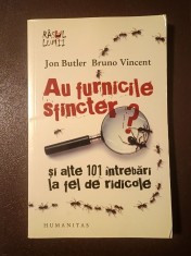 Jon Butler; Bruno Vincent - Au furnicile sfincter? și alte 101 &amp;icirc;ntrebări la fel de ridicole foto