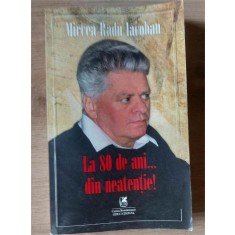 La 80 de ani... din neatentie! - Mircea Radu Iacoban
