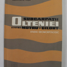 SUBCARPATII OLTENIEI DINTRE MOTRU SI GILORT - STUDIU GEOMORFOLOGIC de ALEXANDRU ROSU , 1967