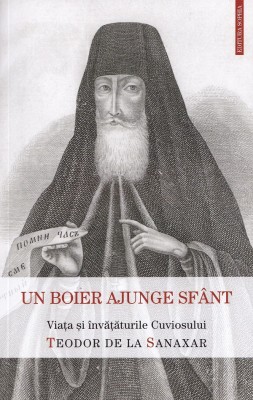 Un Boier Ajunge Sfant. Viata Si Invataturile Sfantului Teodor De La Sanaxar, - Editura Sophia foto