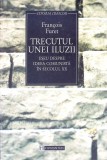 TRECUTUL UNEI ILUZII. ESEU DESPRE IDEEA COMUNISTA IN SECOLUL XX-FRANCOIS FURET-273467
