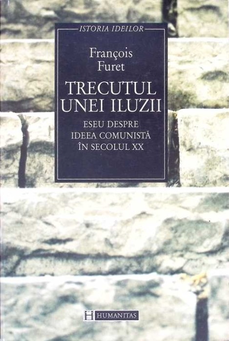 TRECUTUL UNEI ILUZII. ESEU DESPRE IDEEA COMUNISTA IN SECOLUL XX-FRANCOIS FURET-273467