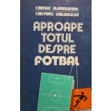 Chiriac Manusaride - Aproape totul despre fotbal (Editia: 1986)