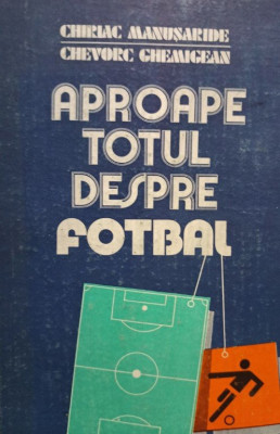 Chiriac Manusaride - Aproape totul despre fotbal (1986) foto