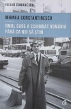 Mihnea Constantinescu. Omul care a schimbat Romania fara ca noi sa stim - Iulian Comanescu