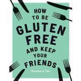 How to Be Gluten-Free and Keep Your Friends