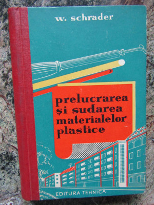 PRELUCRAREA SI SUDAREA MATERIALELOR PLASTICE de W. SCHRADER , 1962 foto