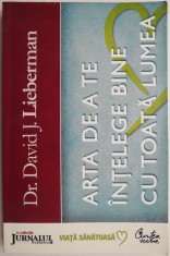 Arta de a te intelege bine cu toata lumea &ndash; David J. Lieberman