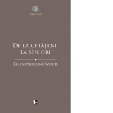 De la cetateni la seniori. O istorie sociala a gandirii politice occidentale din Antichitate pana in Evul Mediu tarziu - Ellen Meiksins Wood , Maria-M