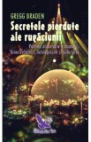 Secretele pierdute ale rugaciunii - Gregg Braden