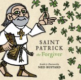 Saint Patrick the Forgiver: The History and Legends of Ireland&#039;s Bishop
