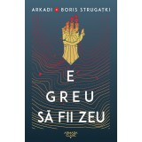 E greu să fii zeu - Arkadi Strugațki și Boris Strugațki