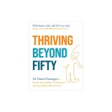 Thriving Beyond Fifty (Expanded Edition): 111 Natural Strategies to Restore Your Mobility, Avoid Surgery and Stay Off Pain Pills for Good