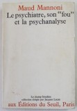LE PSYCHIATRE . SON &#039;&#039; FOU &#039;&#039; ET LA PSYCHANALYSE par MAUD MANNONI , 1970 , PREZINTA DEFECTE LA COPERTA
