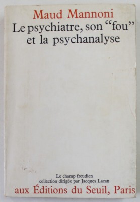 LE PSYCHIATRE . SON &amp;#039;&amp;#039; FOU &amp;#039;&amp;#039; ET LA PSYCHANALYSE par MAUD MANNONI , 1970 , PREZINTA DEFECTE LA COPERTA foto