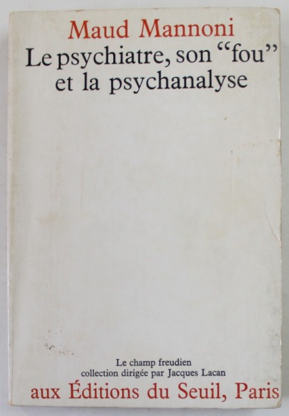 LE PSYCHIATRE . SON &#039;&#039; FOU &#039;&#039; ET LA PSYCHANALYSE par MAUD MANNONI , 1970 , PREZINTA DEFECTE LA COPERTA