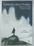 EPISTOLE CATRE OVIDIU / LETTERS TO OVID / LETTRES A OVIDE , editor ION CODRESCU , TEXTE IN ROMANA , ENGLEZA , FRANCEZA , 2023