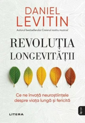 Revolutia longevitatii. Ce ne invata neurostiintele despre viata lunga si fericita - Daniel Levitin foto