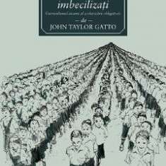 Cum suntem imbecilizati - John Taylor Gatto