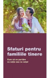 Sfaturi pentru familiile tinere. Cum sa ne purtam cu sotia sau cu sotul