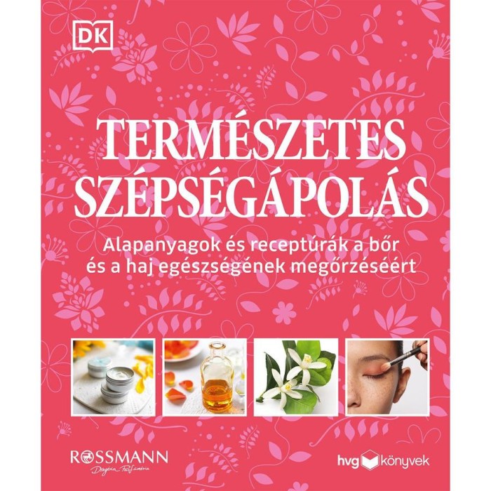 Term&eacute;szetes sz&eacute;ps&eacute;g&aacute;pol&aacute;s - Alapanyagok &eacute;s recept&uacute;r&aacute;k a bőr &eacute;s a haj eg&eacute;szs&eacute;g&eacute;nek megőrz&eacute;s&eacute;&eacute;rt