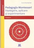 AS - EVA SCHUMACHER - PEDAGOGIA MONTESSORI, INTELEGERE, APLICARE SI EXPERIMENTARE