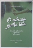 O MIREASA PENTRU TATA , DRAMA OPTIMISTA , APROAPE ADEVARATA de ION MARGINEANU F. , 2020, DEDICATIE *