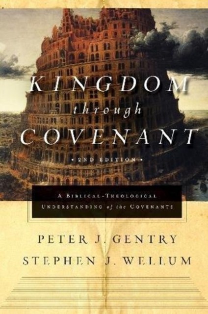 Kingdom Through Covenant: A Biblical-Theological Understanding of the Covenants