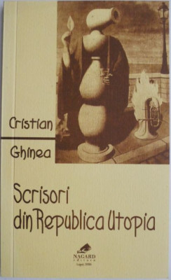 Scrisori din Republica Utopia (eseuri, editoriale) &amp;ndash; Cristian Ghinea foto