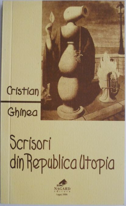 Scrisori din Republica Utopia (eseuri, editoriale) &ndash; Cristian Ghinea