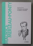 MAURICE MERLEAU - PONTY - O FILOSOFIE A PERCEPTIEI , A CORPULUI , A SENSULUI de SALVATORE PRINZI , 2016