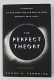 THE PERFECT THEORY - A CENTURY OF GENIUSES AND THE BATTLE OVER GENERAL RELATIVITY by PEDRO G. FERREIRA , 2014