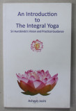 AN INTRODUCTION TO THE INTEGRAL YOGA , SRI AUROBINDO &#039;S VISION AND PRACTICAL GUIDANCE, 2017