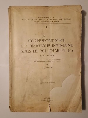 N. Iorga - Correspondance diplomatique roumaine sous Le Roi Charles I-er (1866-1880) (1938) foto