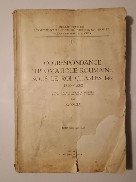 N. Iorga - Correspondance diplomatique roumaine sous Le Roi Charles I-er (1866-1880) (1938)