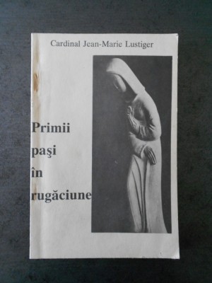 JEAN MARIE LUSTIGER - PRIMII PASI IN RUGACIUNE foto