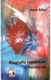 Cumpara ieftin Biografia romantata a Rosalaniei - Ioana Balan
