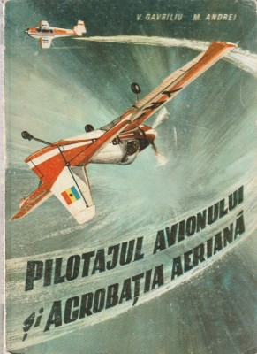 V. GAVRILIU, M. ANDREI - PILOTAJUL AVIONULUI SI ACROBATIA AERIANA foto
