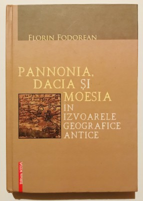 Pannonia, Dacia si Moesia in izvoarele geografice antice, Florin Fodorean, Dacii si romanii, documente, istorie, arheologie. foto