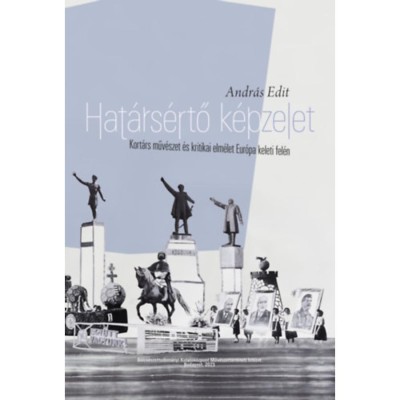 Hat&amp;aacute;rs&amp;eacute;rtő k&amp;eacute;pzelet - Kort&amp;aacute;rs műv&amp;eacute;szet &amp;eacute;s kritikai elm&amp;eacute;let Eur&amp;oacute;pa keleti fel&amp;eacute;n - Andr&amp;aacute;s Edit foto