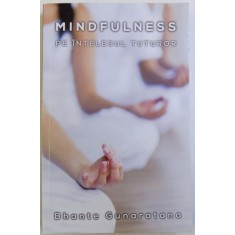 MINDFULNESS - PE INTELESUL TUTUROR de BHANTE HENEPOLA GUNARATANA, 2016