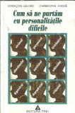 Cum sa ne purtam cu personalitatile dificile - Christophe Andre, Francois Lelord