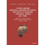 O noua asezare medievala timpurie din partea sud-vestica a Romaniei Giarmata &quot;Baraj&quot;, Judetul Timis alaturi de o examinare a locuirii medievale timp