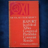 NICOLAE CEAUSESCU - RAPORT LA CEL DE-AL XI-LEA CONGRES AL PARTIDULUI COMUNIST