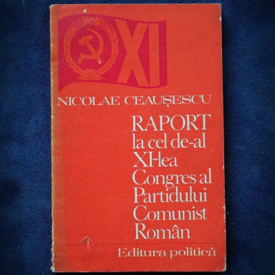 NICOLAE CEAUSESCU - RAPORT LA CEL DE-AL XI-LEA CONGRES AL PARTIDULUI COMUNIST foto