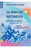 Sa invatam matematica fara profesor - Clasa 12 - Profil informatica - Gheorghe Adalbert Schneider