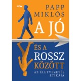 A j&oacute; &eacute;s a rossz k&ouml;z&ouml;tt - Az &eacute;letvezet&eacute;s etik&aacute;ja - Papp Mikl&oacute;s